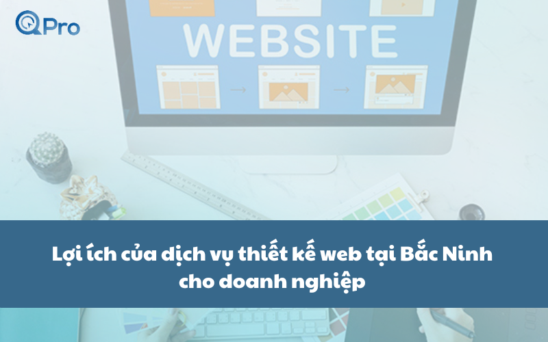 6 Lợi ích của dịch vụ thiết kế web Bắc Ninh cho doanh nghiệp