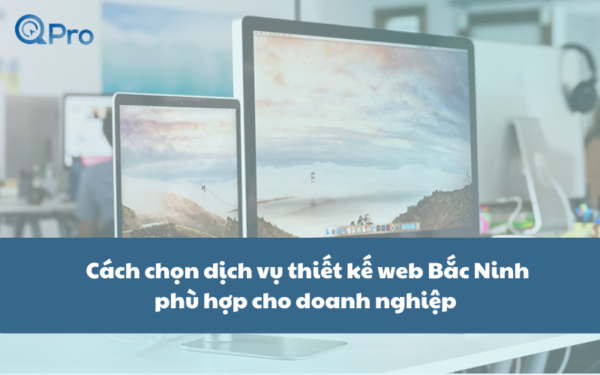 Cách chọn dịch vụ thiết kế web Bắc Ninh phù hợp cho doanh nghiệp